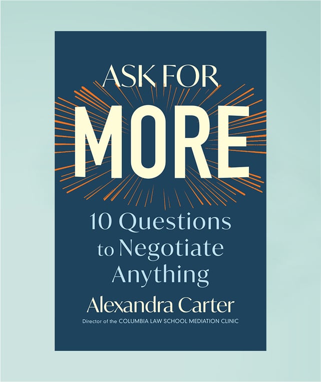 Ask For More: 10 Questions to Negotiate Anything, by Alexandra Carter  