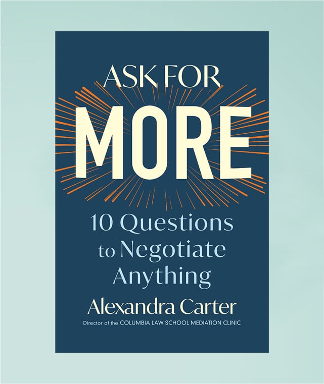Ask For More: 10 Questions to Negotiate Anything, by Alexandra Carter Ask For More: 10 Questions to Negotiate Anything, by Alexandra Carter